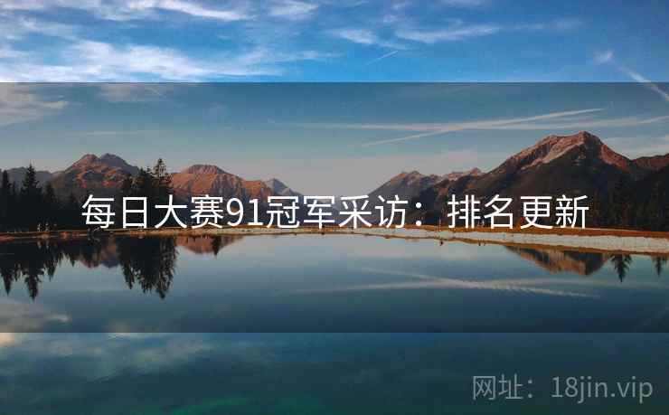 每日大赛91冠军采访：排名更新