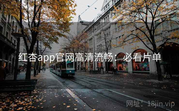 红杏app官网高清流畅：必看片单