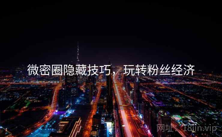 微密圈隐藏技巧,玩转粉丝经济
