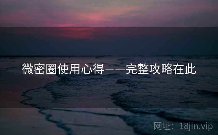 微密圈使用心得——完整攻略在此