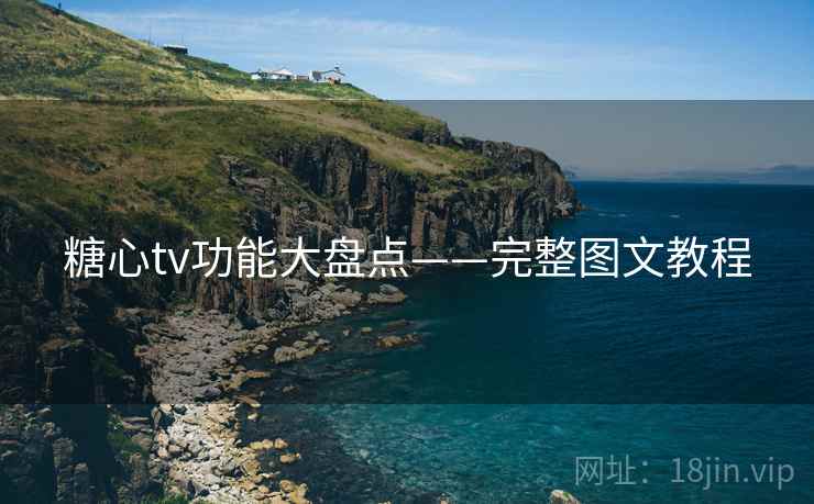 糖心tv功能大盘点——完整图文教程